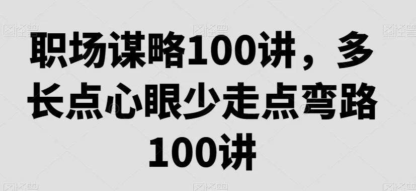 职场谋略100讲，多长点心眼少走点弯路 - 淘客掘金网-淘客掘金网