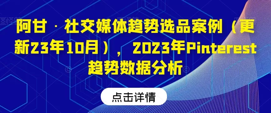 阿甘·社交媒体趋势选品案例（更新23年10月），2023年Pinterest趋势数据分析 - 淘客掘金网-淘客掘金网