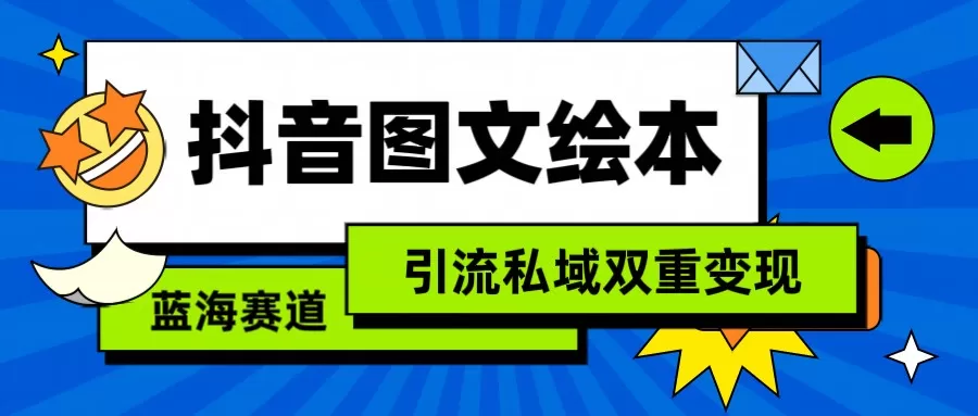 抖音图文绘本，蓝海赛道，引流私域双重变现 - 淘客掘金网-淘客掘金网