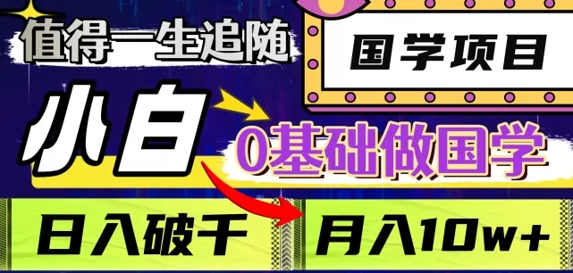 值得一生追随的国学项目，长期饭票，小白也可0基础做国学，日入3000，月入10W+【揭秘】 - 淘客掘金网-淘客掘金网