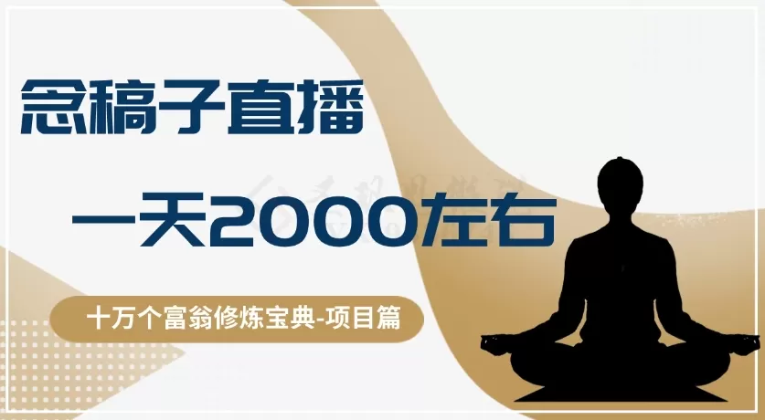 十万个富翁修炼宝典之3.念稿子直播，一天2000左右 - 淘客掘金网-淘客掘金网