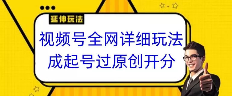 视频号全网最详细玩法，起号过原创开分成，单号日入300+ - 淘客掘金网-淘客掘金网