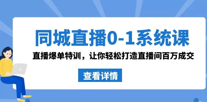 同城直播0-1系统课 抖音同款：直播爆单特训，让你轻松打造直播间百万成交 - 淘客掘金网-淘客掘金网