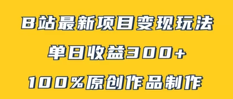 B站最新变现项目玩法，100%原创作品轻松制作，矩阵操作单日收益300+ - 淘客掘金网-淘客掘金网