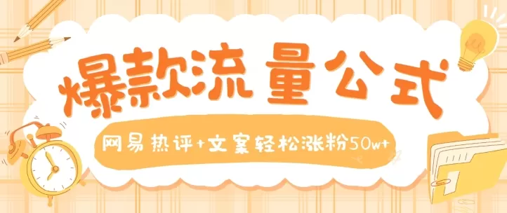 爆款流量公式，网易热评+文案轻松涨粉50w+ - 淘客掘金网-淘客掘金网