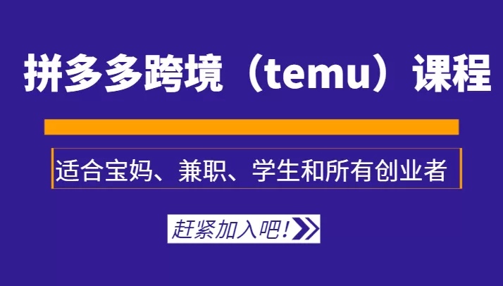 拼多多跨境（temu）课程，适合宝妈、兼职、学生和所有创业者 - 淘客掘金网-淘客掘金网