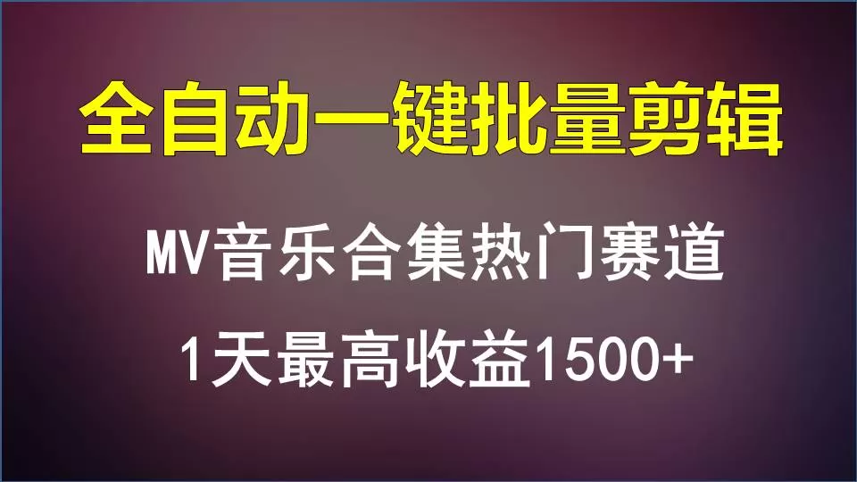 MV音乐合集热门赛道，全自动一键批量剪辑，1天最高收益1500+ - 淘客掘金网-淘客掘金网