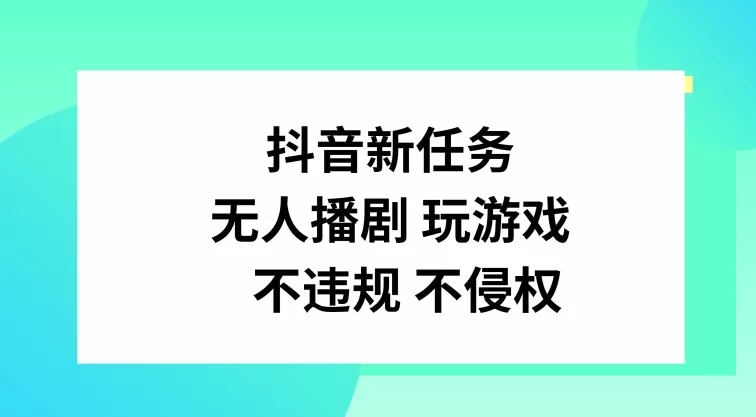 抖音新任务，无人播剧玩游戏，不违规不侵权 - 淘客掘金网-淘客掘金网