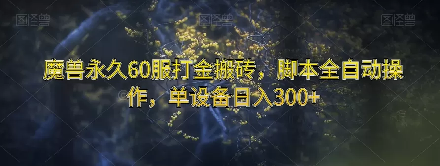 魔兽永久60服打金搬砖，脚本全自动操作，单设备日入300+【揭秘】 - 淘客掘金网-淘客掘金网