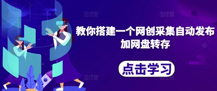 教你搭建一个网创采集自动发布加网盘转存 - 淘客掘金网-淘客掘金网