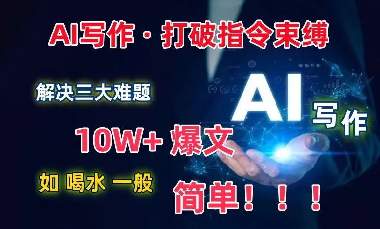 AI写作：解决三大难题，10W+爆文如喝水一般简单，打破指令调教束缚 - 淘客掘金网-淘客掘金网