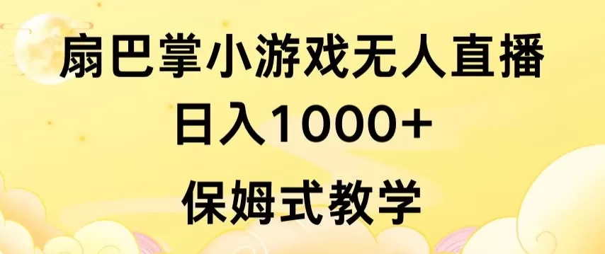 抖音最强风口，扇巴掌无人直播小游戏日入1000+，无需露脸，保姆式教学 - 淘客掘金网-淘客掘金网