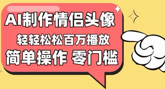 【零门槛高收益】情侣头像视频，播放量百万不是梦 - 淘客掘金网-淘客掘金网