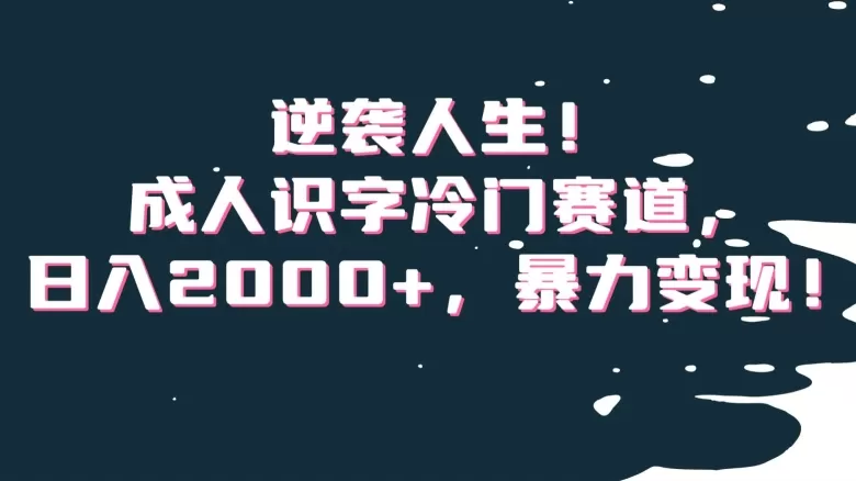 逆袭人生！成人识字冷门赛道，日入2000+，暴力变现！【揭秘】 - 淘客掘金网-淘客掘金网