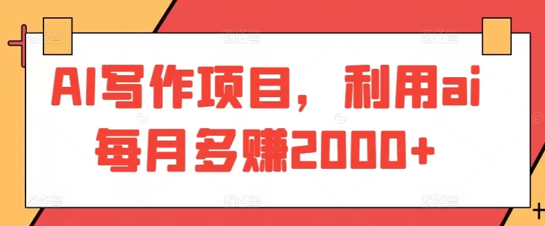 AI写作项目，利用ai每月多赚2000+ - 淘客掘金网-淘客掘金网