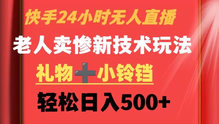 快手24小时无人直播，老人卖惨最新技术玩法，礼物+小铃铛，轻松日入500+ - 淘客掘金网-淘客掘金网