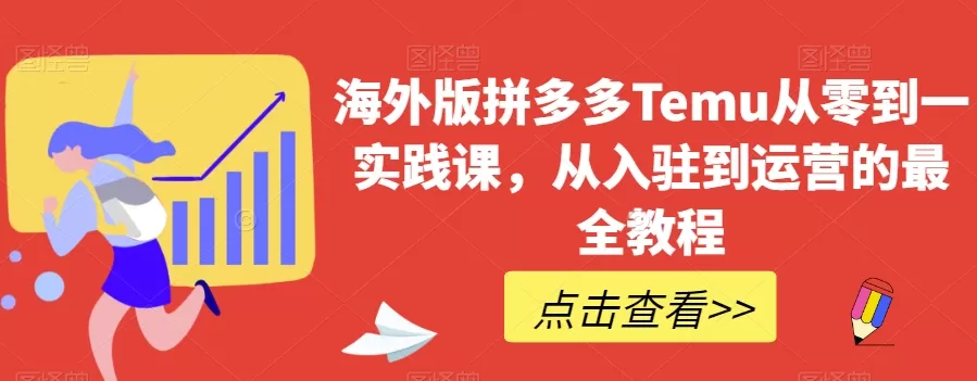 海外版拼多多Temu从零到一实践课，从入驻到运营的最全教程 - 淘客掘金网-淘客掘金网