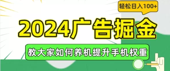 2024广告掘金，教大家如何养机提升手机权重，轻松日入100+ - 淘客掘金网-淘客掘金网