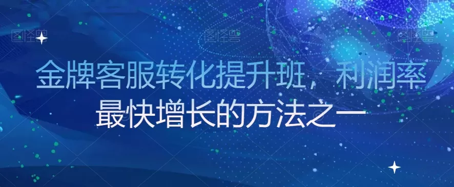 金牌客服转化提升班，利润率最快增长的方法之一 - 淘客掘金网-淘客掘金网