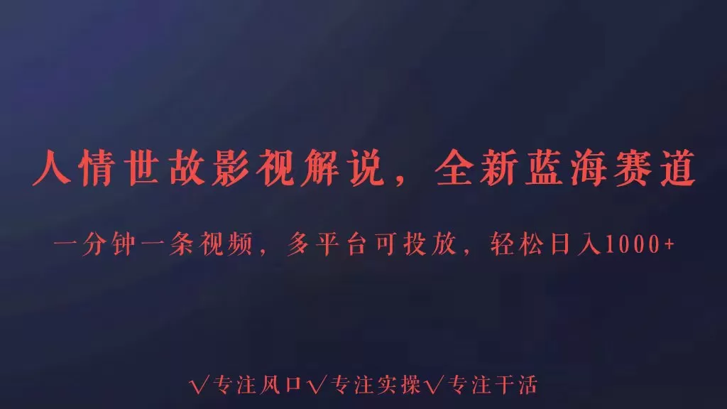 全新蓝海赛道人情世故解说，多平台投放轻松日入3000+ - 淘客掘金网-淘客掘金网