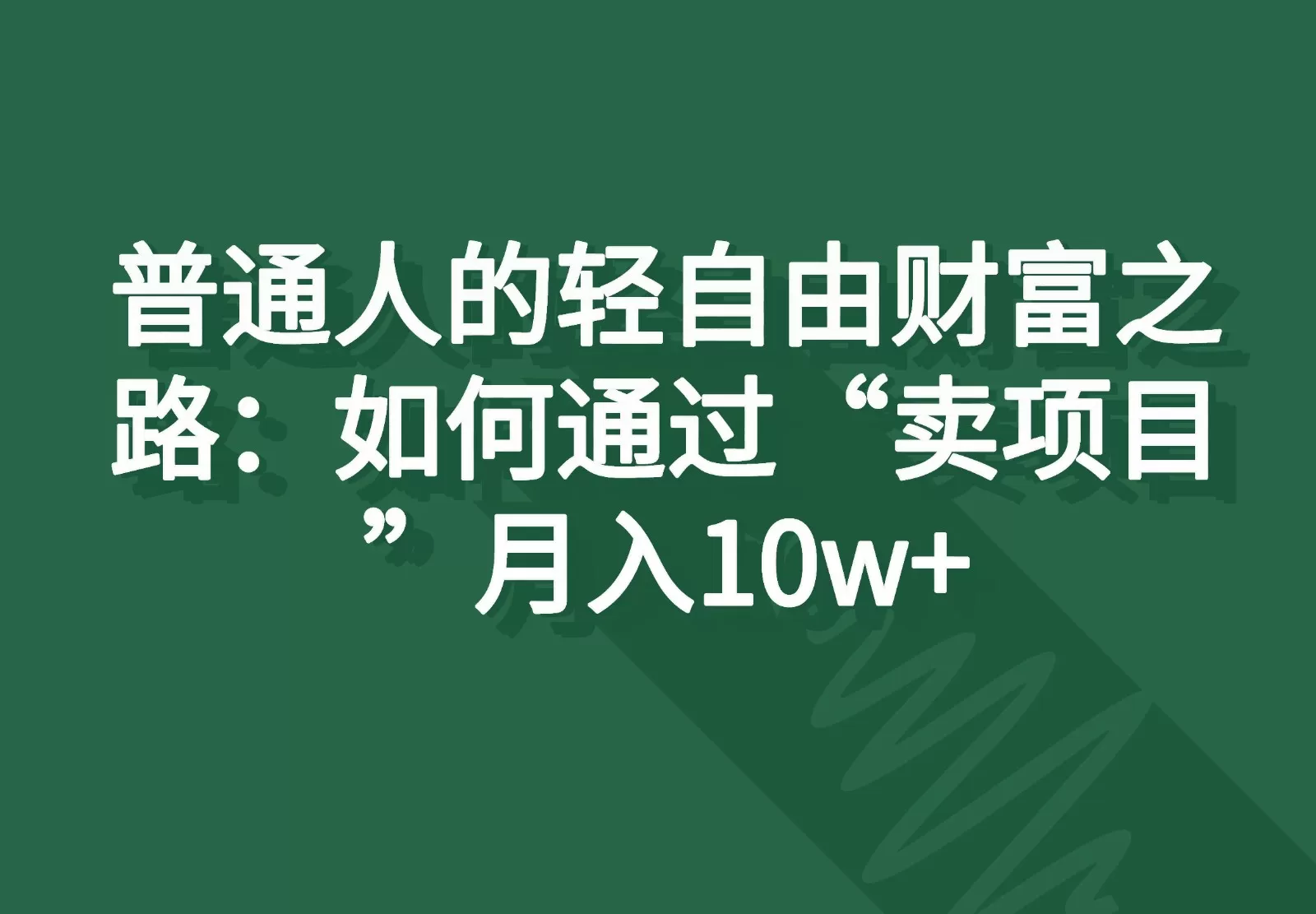 普通人的轻自由财富之路：如何通过“卖项目”月入10w+ - 淘客掘金网-淘客掘金网