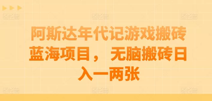 阿斯达年代记游戏搬砖蓝海项目， 无脑搬砖日入一两张 - 淘客掘金网-淘客掘金网