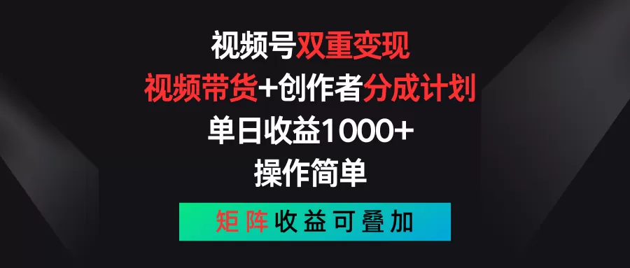 视频号双重变现，视频带货+创作者分成计划 , 单日收益1000+，操作简单，矩阵收益叠加 - 淘客掘金网-淘客掘金网