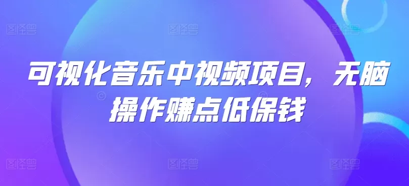 可视化音乐中视频项目，无脑操作赚点低保钱 - 淘客掘金网-淘客掘金网