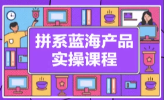 拼系冷门蓝海产品实操课程，从注册店铺到选品上架到流量维护环环相扣 - 淘客掘金网-淘客掘金网