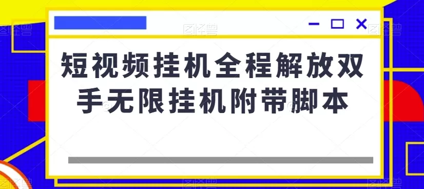 短视频挂机全程解放双手无限挂机附带脚本 - 淘客掘金网-淘客掘金网