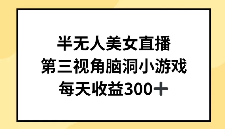 半无人美女直播，第三视角脑洞小游戏，每天收益300+ - 淘客掘金网-淘客掘金网