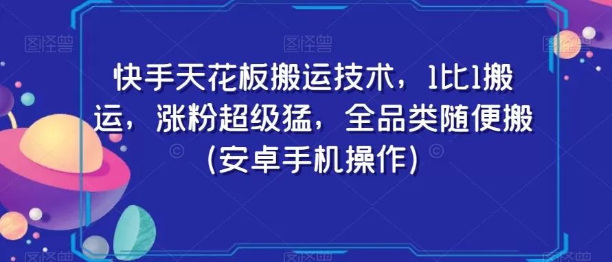 快手天花板搬运技术，1比1搬运，涨粉超级猛，全品类随便搬（安卓手机操作） - 淘客掘金网-淘客掘金网