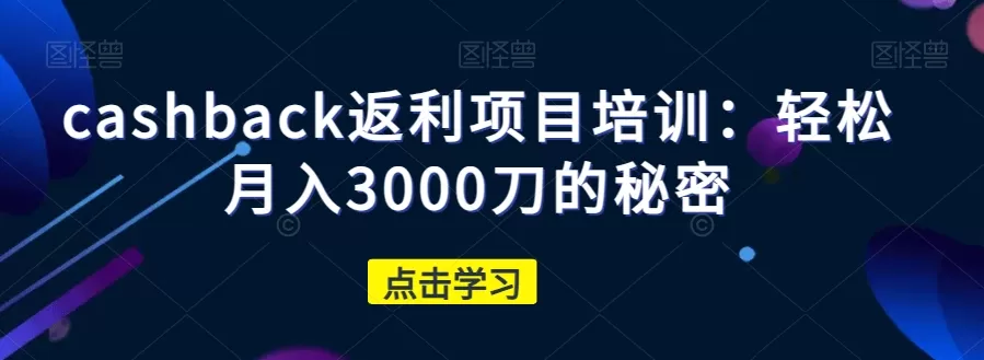 cashback返利项目培训：轻松月入3000刀的秘密 - 淘客掘金网-淘客掘金网