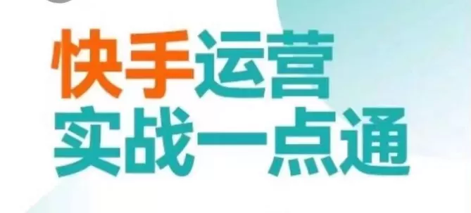 快手运营实战一点通，这套课用小白都能学会的方法教你抢占用户，做好生意 - 淘客掘金网-淘客掘金网