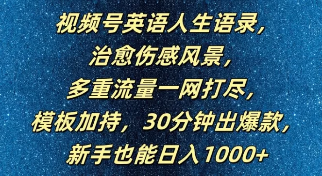 视频号英语人生语录，多重流量一网打尽，模板加持，30分钟出爆款，新手也能日入1000+ - 淘客掘金网-淘客掘金网