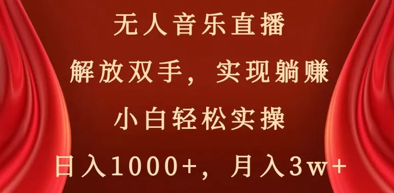 无人音乐直播，解放双手，实现躺赚，小白轻松实操，日入1000+，月入3w+【揭秘】 - 淘客掘金网-淘客掘金网