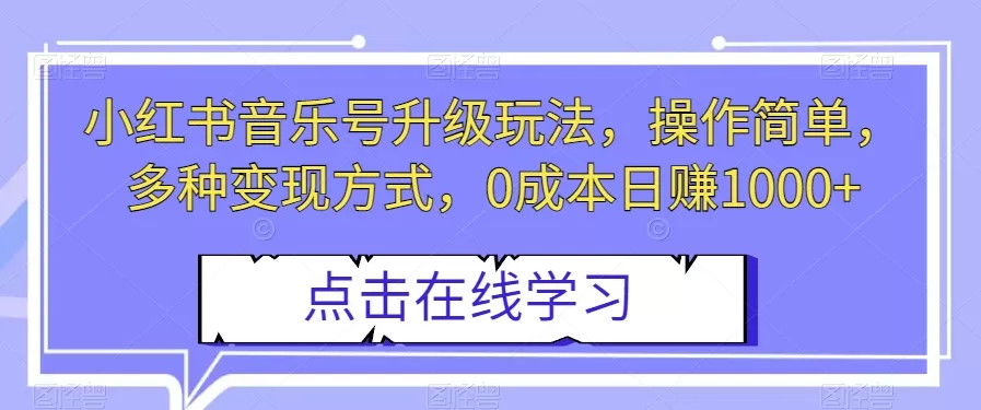 小红书音乐号升级玩法，操作简单，多种变现方式，0成本日赚1000+【揭秘】 - 淘客掘金网-淘客掘金网