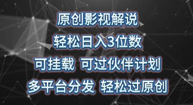 原创影视解说，轻松日入3位数，可挂载，可过伙伴计划，多平台分发轻松过原创 - 淘客掘金网-淘客掘金网