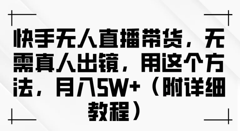 快手无人直播带货，无需真人出镜，用这个方法，月入过万(附详细教程) - 淘客掘金网-淘客掘金网