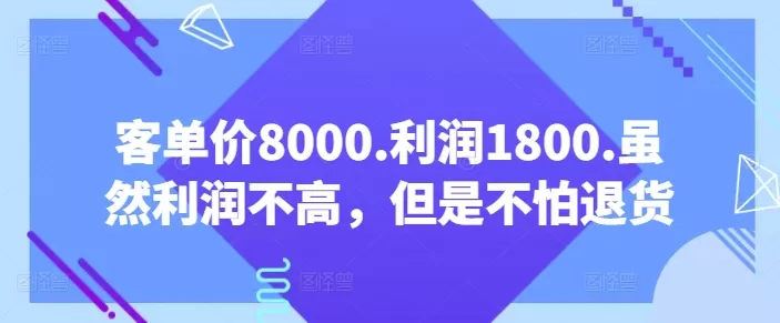 客单价8000.利润1800.虽然利润不高，但是不怕退货【付费文章】 - 淘客掘金网-淘客掘金网