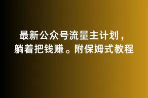 2月最新公众号流量主计划，躺着把钱赚，附保姆式教程 - 淘客掘金网-淘客掘金网