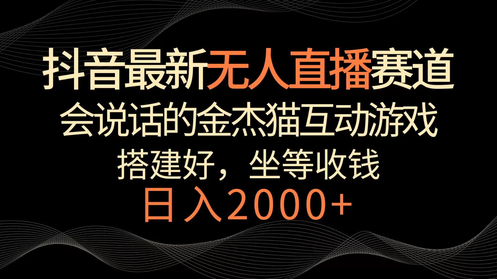 抖音最新无人直播赛道，日入2000+，会说话的金杰猫互动小游戏，礼物收不停 - 淘客掘金网-淘客掘金网