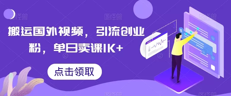 搬运国外视频，引流创业粉，单日卖课1K+ - 淘客掘金网-淘客掘金网