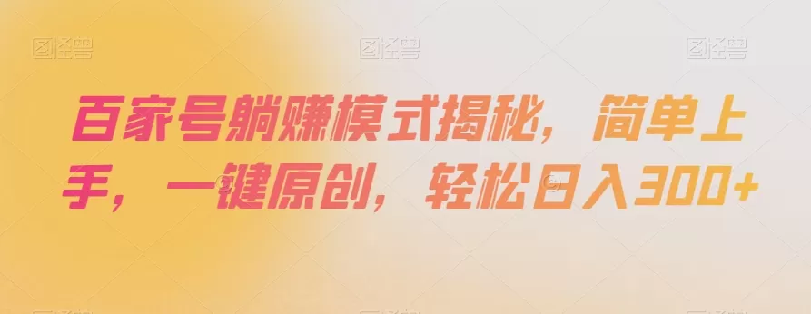 百家号躺赚模式揭秘，简单上手，一键原创，轻松日入300+【揭秘】 - 淘客掘金网-淘客掘金网