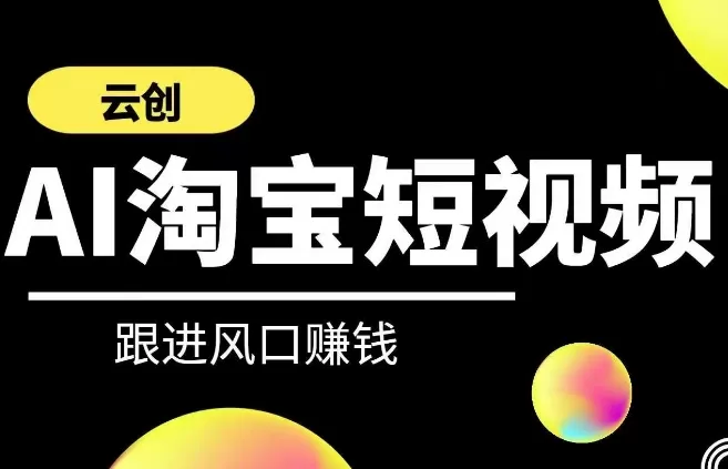 云创-AI短视频系列课程，快速理解带货短视频+AI运用 - 淘客掘金网-淘客掘金网