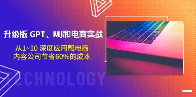 升级版GPT、MJ和电商实战，从1~10深度应用帮电商、内容公司节省60%的成本 - 淘客掘金网-淘客掘金网