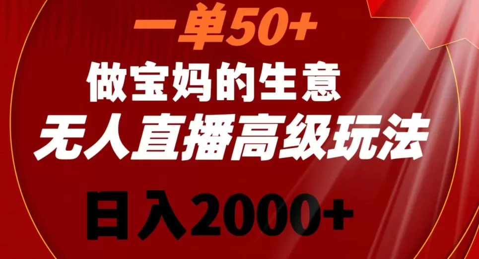 一单50做宝妈的生意，新生儿胎教资料无人直播高级玩法，日入2000+ - 淘客掘金网-淘客掘金网