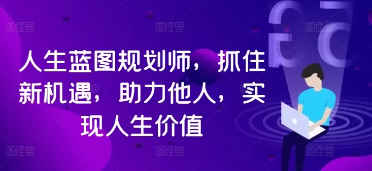 人生蓝图规划师，抓住新机遇，助力他人，实现人生价值 - 淘客掘金网-淘客掘金网