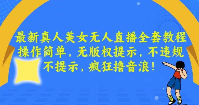 最新真人美女无人直播全套教程，操作简单，无版权提示，不违规，不提示，疯狂撸音浪 - 淘客掘金网-淘客掘金网