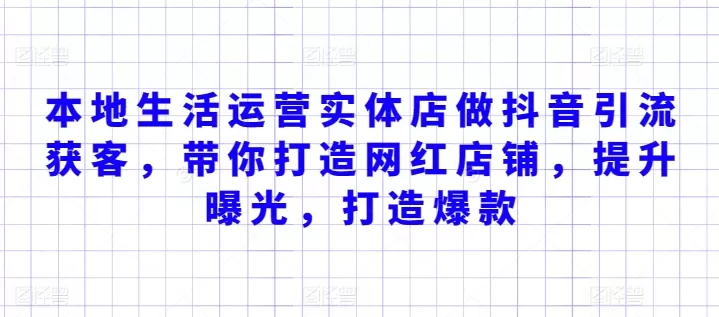 本地生活运营实体店做抖音引流获客，带你打造网红店铺，提升曝光，打造爆款 - 淘客掘金网-淘客掘金网